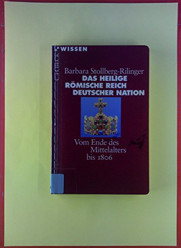 Das Heilige Römische Reich Deutscher Nation: Vom Ende des Mittelalters bis 1806 (Beck'sche Reihe)