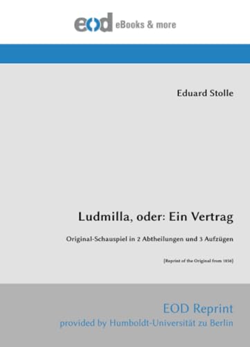Ludmilla, oder: Ein Vertrag: Original-Schauspiel in 2 Abtheilungen und 3 Aufzügen [Reprint of the Original from 1850]