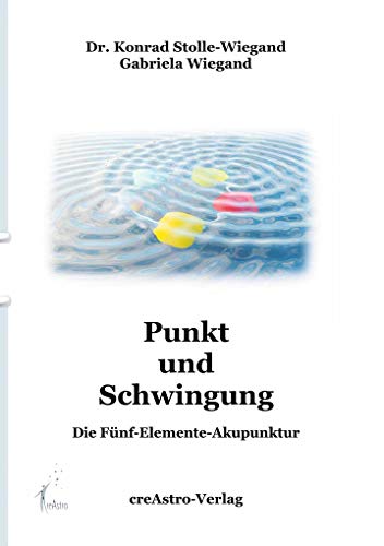 Punkt und Schwingung: Die Fünf-Elemente-Akupunktur von Creastro-Verlag