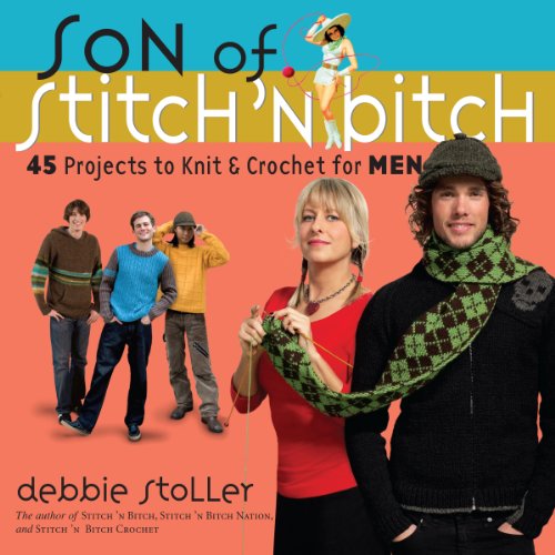 Son of Stitch 'n Bitch: 45 Projects to Knit and Crochet for Men: 45 Projects to Knit & Crochet for MEN