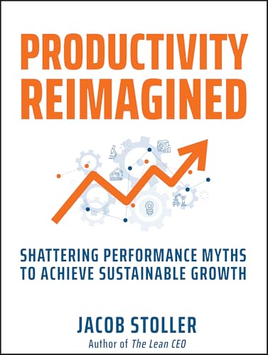 Productivity Reimagined: Shattering Performance Myths to Achieve Sustainable Growth Productivity Reimagined: Shattering Performance Myths to Achieve Sustainable Growth