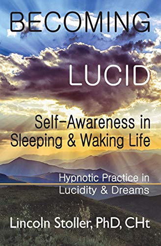 Becoming Lucid: Self-Awareness in Sleeping & Waking Life, Hypnotic Practice in Lucidity & Dreams (To Sleep, To Dream, Band 2)