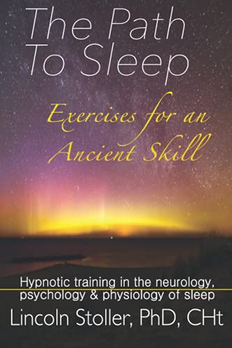 The Path To Sleep, Exercises for an Ancient Skill: Hypnotic Training in the Neurology, Psychology & Physiology of Sleep (To Sleep, To Dream, Band 1)