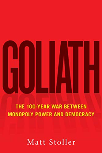 Goliath: The 100-Year War Between Monopoly Power and Democracy