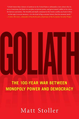 Goliath: The 100-Year War Between Monopoly Power and Democracy