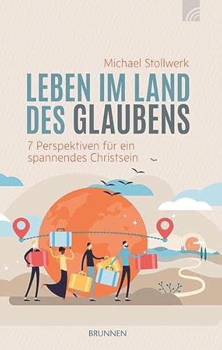 Leben im Land des Glaubens: 7 Perspektiven für ein spannendes Christsein