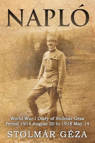 Napló: World War I Diary of Stolmár Géza Period 1914 August 20 to 1918 May 14 Napló: World War I Diary of Stolmár Géza Period 1914 August 20 to 1918 May 14 von MX Publishing