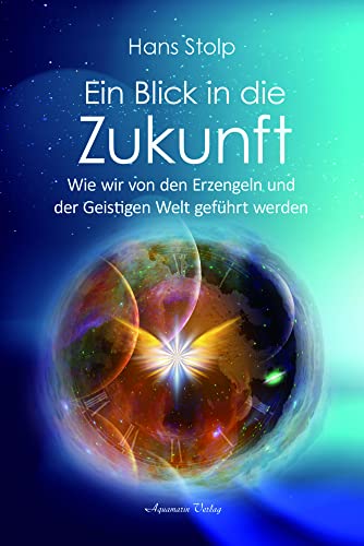 Ein Blick in die Zukunft: Wie wir von den Erzengeln und der Geistigen Welt geführt werden Ein Blick in die Zukunft: Wie wir von den Erzengeln und der Geistigen Welt geführt werden