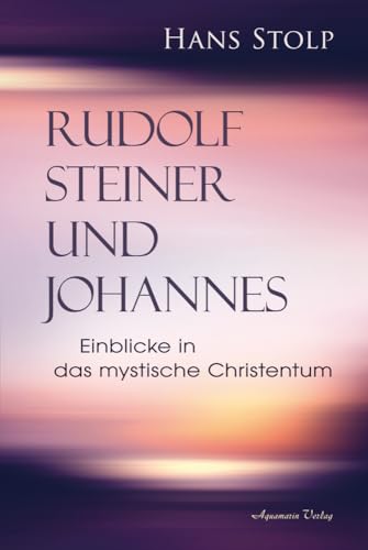 Rudolf Steiner und Johannes: Einblicke in das mystische Christentum von Aquamarin,
