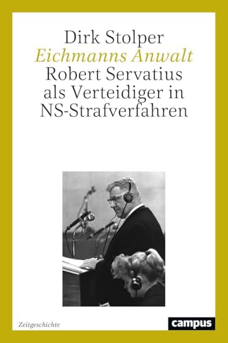 Eichmanns Anwalt: Robert Servatius als Verteidiger in NS-Strafverfahren (Zeitgeschichte, 3)