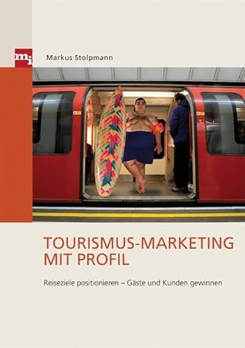 Tourismus-Marketing mit Profil. Reiseziele positionieren - Gäste und Kunden gewinnen von mi-Fachverlag
