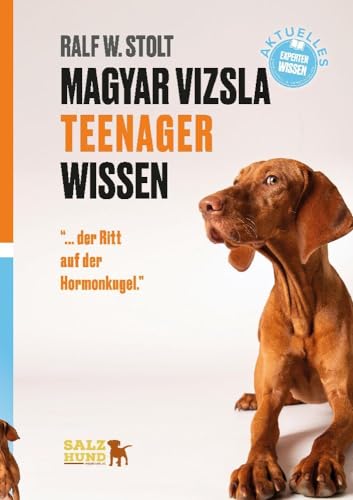 Magyar Vizsla TEENAGER Wissen: ... der Ritt auf der Hormonkugel. Ein Survival-Guide für Vizsla-Enthusiasten. (Magyar Vizsla Wissen: Verstehe Deinen ungarischen Jagdhund) von SalzHund Medien