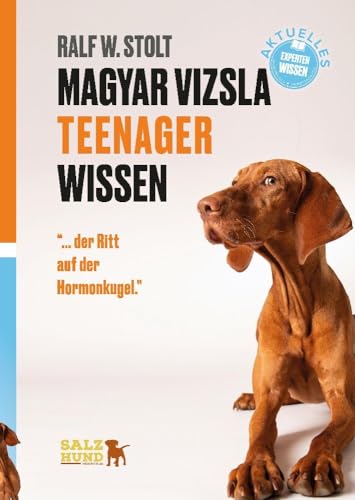 Magyar Vizsla TEENAGER Wissen: ... der Ritt auf der Hormonkugel. Ein Survival-Guide für Vizsla-Enthusiasten. (Magyar Vizsla Wissen: Verstehe Deinen ungarischen Jagdhund)