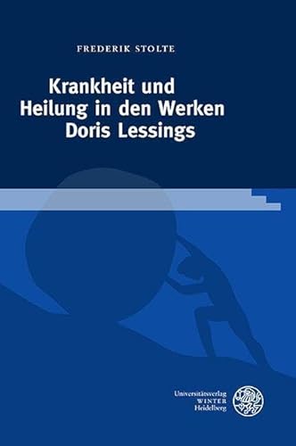 Krankheit und Heilung in den Werken Doris Lessings (Jahrbuch Literatur und Medizin. Beihefte) von UNIVERSITÄTSVERLAG WINTER GMBH HEIDELBERG