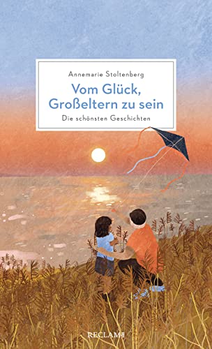 Vom Glück, Großeltern zu sein: Die schönsten Geschichten über Großeltern und ihre Enkelkinder von Reclam, Philipp, jun. GmbH, Verlag