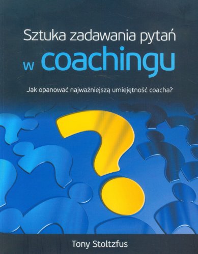 Sztuka zadawania pytan w coachingu: Jak opanować najwazniejszą umiejętność coacha?