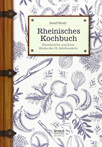 Rheinisches Kochbuch: Gewöhnliche und feine Küche des 19. Jahrhunderts: Gewöhnliche und feine Küche um 1900 von Severus Verlag