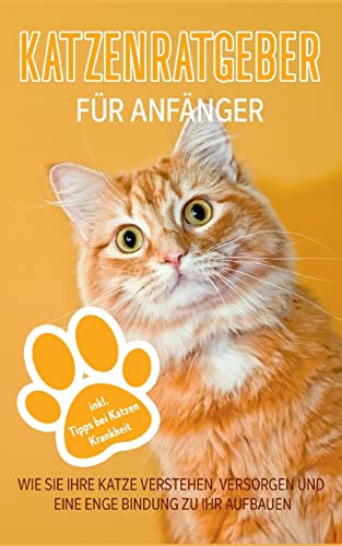 Katzenratgeber für Anfänger: Wie Sie Ihre Katze verstehen, versorgen und eine enge Bindung zu Ihr aufbauen - inkl. Tipps bei Katzen Krankheit Katzenratgeber für Anfänger: Wie Sie Ihre Katze verstehen, versorgen und eine enge Bindung zu Ihr aufbauen - inkl. Tipps bei Katzen Krankheit