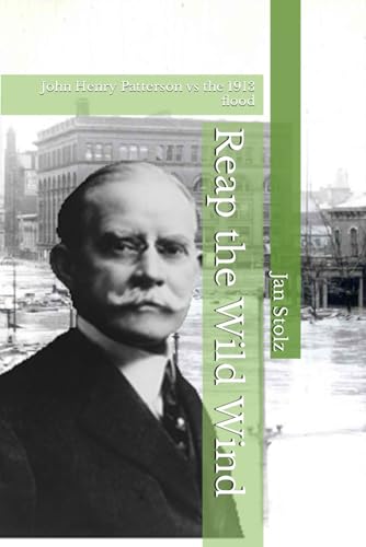 Reap the Wild Wind: John Henry Patterson vs the Great Dayton Flood of 1913 von Independently published