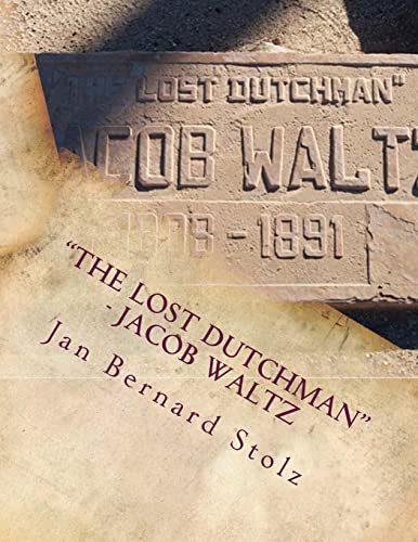 "The Lost Dutchman" - Jacob Waltz: The true story of jacob Waltz and the Lost Dutchman Mine (Mysteries Revisited, Band 2) von Createspace Independent Publishing Platform