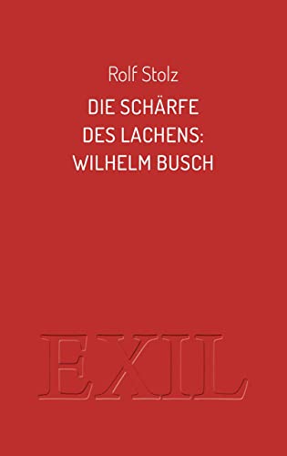 Die Schärfe des Lachens: Wilhelm Busch (EXIL) von Edition BuchHaus Loschwitz