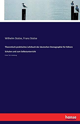 Theoretisch-praktisches Lehrbuch der deutschen Stenographie für höhere Schulen und zum Selbstunterricht: Erster Teil: Anleitung
