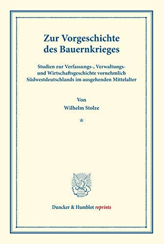 Zur Vorgeschichte des Bauernkrieges.: Studien zur Verfassungs-, Verwaltungs- und Wirtschaftsgeschichte vornehmlich Südwestdeutschlands im ausgehenden ... XVIII.4). (Duncker & Humblot reprints)