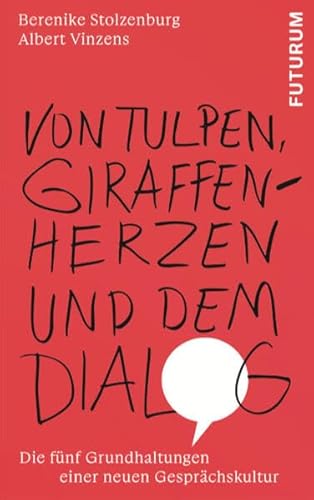 Von Tulpen, Giraffenherzen und dem Dialog: Die fünf Grundhaltungen einer neuen Gesprächskultur Von Tulpen, Giraffenherzen und dem Dialog: Die fünf Grundhaltungen einer neuen Gesprächskultur von Futurum
