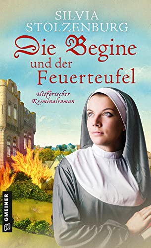 Die Begine und der Feuerteufel: Historischer Kriminalroman (Historische Romane im GMEINER-Verlag) (Die Begine von Ulm)