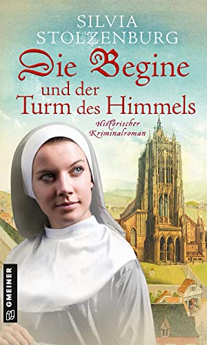 Die Begine und der Turm des Himmels: Historischer Kriminalroman (Historische Romane im GMEINER-Verlag) (Die Begine von Ulm)