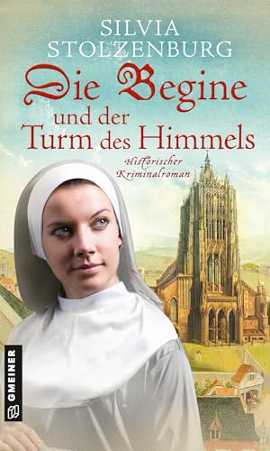 Die Begine und der Turm des Himmels: Historischer Kriminalroman (Historische Romane im GMEINER-Verlag) (Die Begine von Ulm)