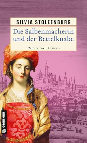 Die Salbenmacherin und der Bettelknabe: Historischer Roman (Historische Romane im GMEINER-Verlag)