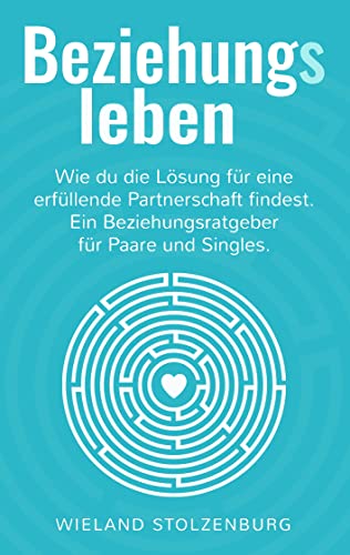Beziehungsleben: Wie du die Lösung für eine erfüllende Partnerschaft findest. Ein Beziehungsratgeber für Paare und Singles. Beziehungsleben: Wie du die Lösung für eine erfüllende Partnerschaft findest. Ein Beziehungsratgeber für Paare und Singles.