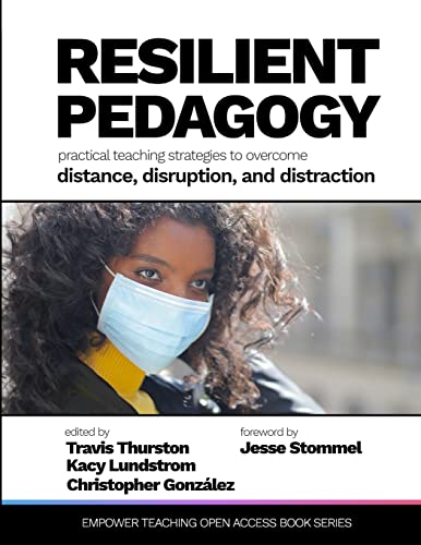 Resilient Pedagogy: Practical Teaching Strategies to Overcome Distance, Disruption, and Distraction Resilient Pedagogy: Practical Teaching Strategies to Overcome Distance, Disruption, and Distraction