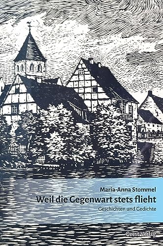 Weil die Gegenwart stets flieht: Geschichten und Gedichte