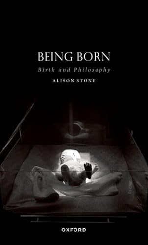 Being Born: Birth and Philosophy (Studies in Feminist Philosophy)
