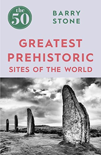 The 50 Greatest Prehistoric Sites of the World: Barry Stone