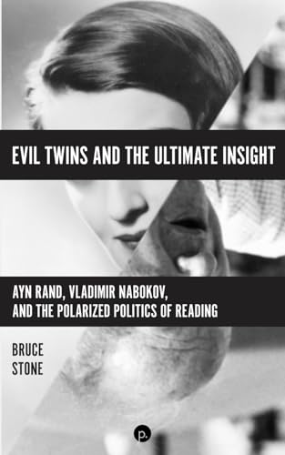 Evil Twins and the Ultimate Insight: Ayn Rand, Vladimir Nabokov, and the Polarized Politics of Reading von Punctum Books