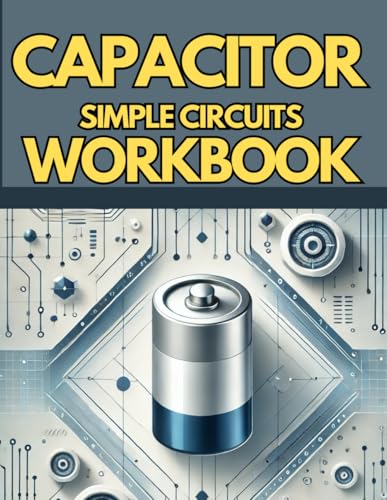Capacitor simple Circuits Workbook: Practical Capacitor Circuit Exercises for Students , with step by step answer key von Independently published