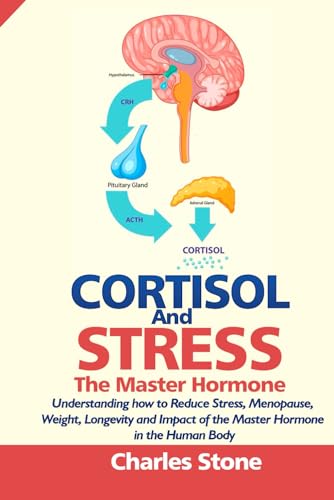 CORTISOL AND STRESS: THE MASTER HORMONE:: Understanding how to Reduce Stress, Menopause, Weight, Longevity and Impact of the Master Hormone in the Human Body. von Independently published