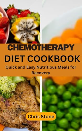 Chemotherapy Diet Cookbook: Quick and Easy Nutritious Meals for Recovery von Independently published