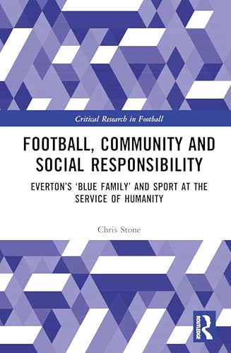 Football, Community and Social Responsibility: Everton’s ‘blue Family’ and Sport at the Service of Humanity (Critical Research in Football) von Routledge