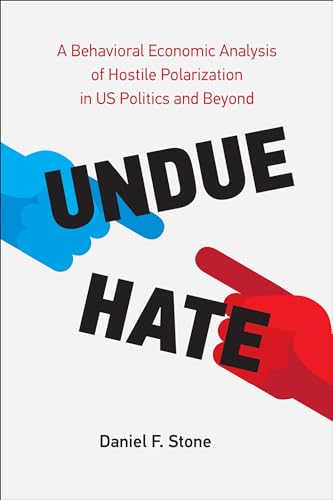 Undue Hate: A Behavioral Economic Analysis of Hostile Polarization in US Politics and Beyond von The MIT Press