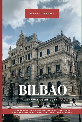 Bilbao Travel Guide 2024: "Unlocking the Soul of Bilbao: A Journey Through History, Culture, and Innovation" von Independently published