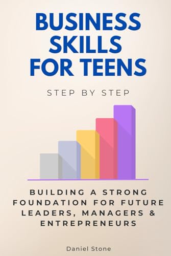 Business Skills for Teens Step by Step: Building a Strong Foundation for Future Leaders, Managers & Entrepreneurs (Step By Step Subject Guides) von Independently published