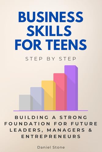 Business Skills for Teens Step by Step: Building a Strong Foundation for Future Leaders, Managers & Entrepreneurs (Step By Step Subject Guides) von Independently published