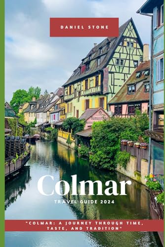 Colmar Travel Guide 2024: "Colmar: A Journey Through Time, Taste, and Tradition" von Independently published