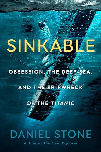 Sinkable: Obsession, the Deep Sea, and the Shipwreck of the Titanic