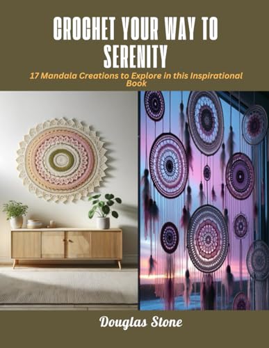 Crochet Your Way to Serenity: 17 Mandala Creations to Explore in this Inspirational Book von Independently published