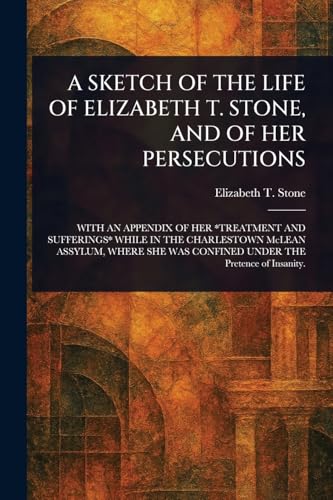 A Sketch of the Life of Elizabeth T. Stone, and of Her Persecutions von Anson Street Press